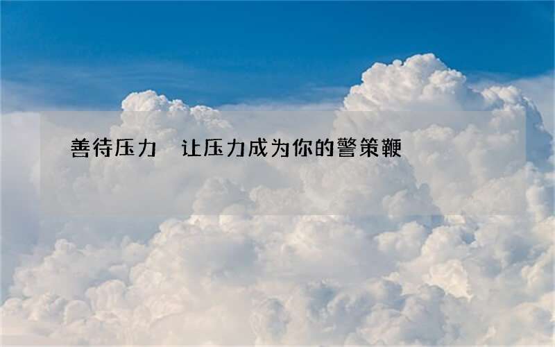 善待压力 让压力成为你的警策鞭